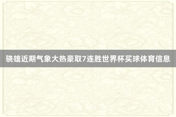 骁雄近期气象大热豪取7连胜世界杯买球体育信息