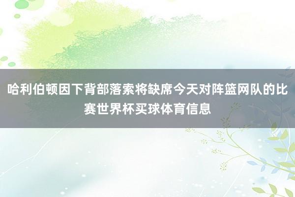 哈利伯顿因下背部落索将缺席今天对阵篮网队的比赛世界杯买球体育信息
