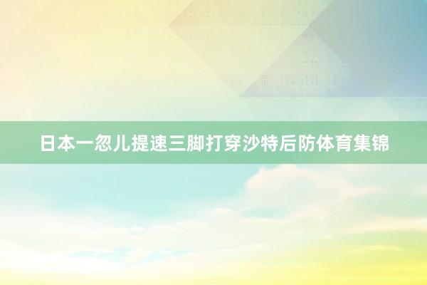 日本一忽儿提速三脚打穿沙特后防体育集锦