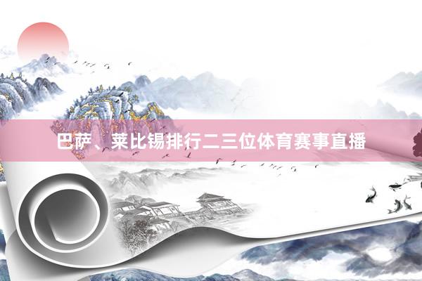 巴萨、莱比锡排行二三位体育赛事直播