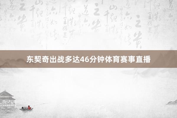 东契奇出战多达46分钟体育赛事直播