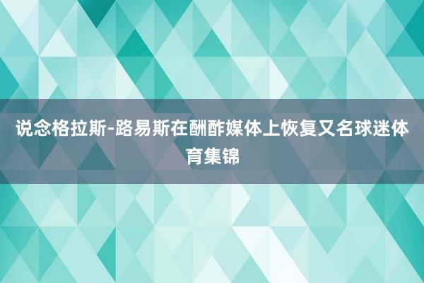说念格拉斯-路易斯在酬酢媒体上恢复又名球迷体育集锦