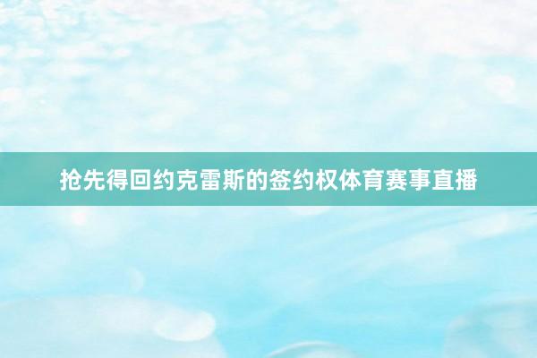 抢先得回约克雷斯的签约权体育赛事直播