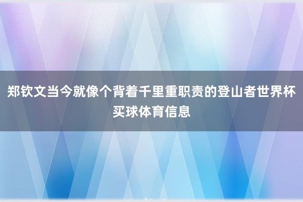 郑钦文当今就像个背着千里重职责的登山者世界杯买球体育信息