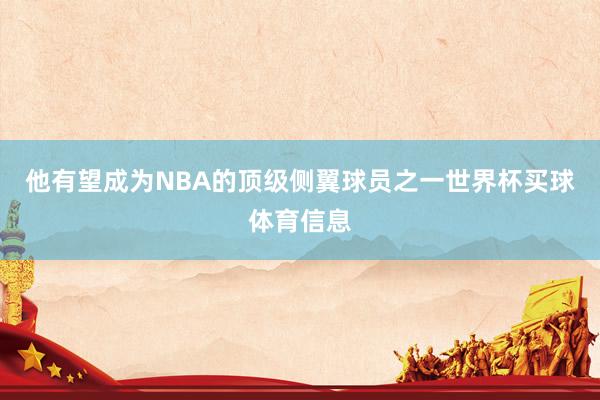 他有望成为NBA的顶级侧翼球员之一世界杯买球体育信息