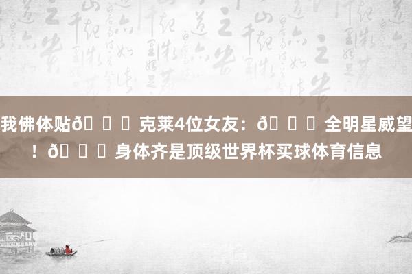 我佛体贴🙏克莱4位女友：😎全明星威望！😍身体齐是顶级世界杯买球体育信息