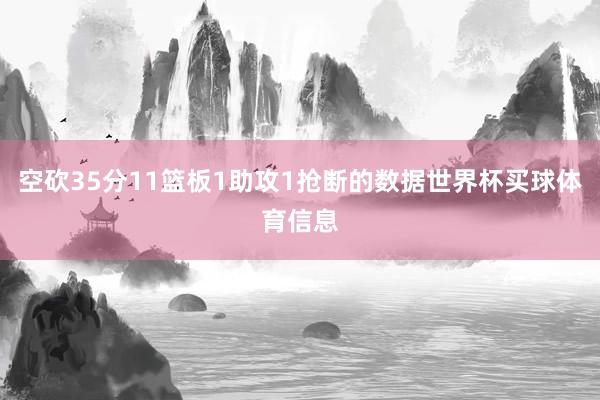 空砍35分11篮板1助攻1抢断的数据世界杯买球体育信息