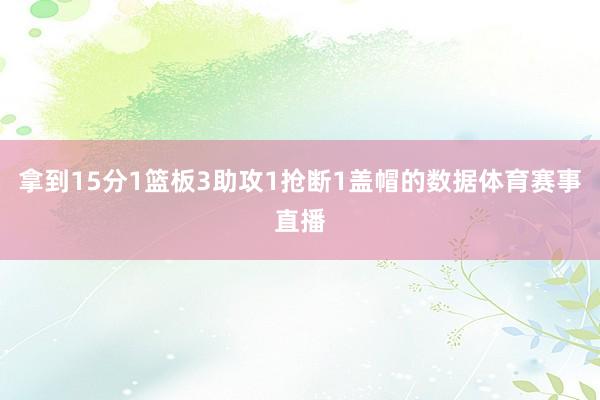 拿到15分1篮板3助攻1抢断1盖帽的数据体育赛事直播