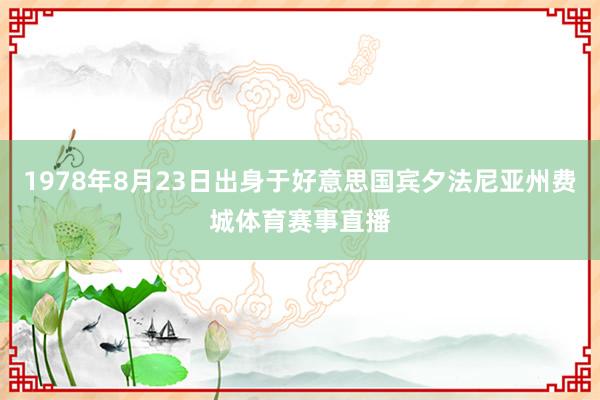 1978年8月23日出身于好意思国宾夕法尼亚州费城体育赛事直播