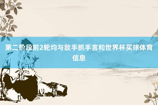第二阶段前2轮均与敌手抓手言和世界杯买球体育信息