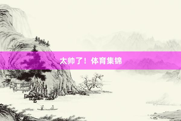 太帅了！体育集锦