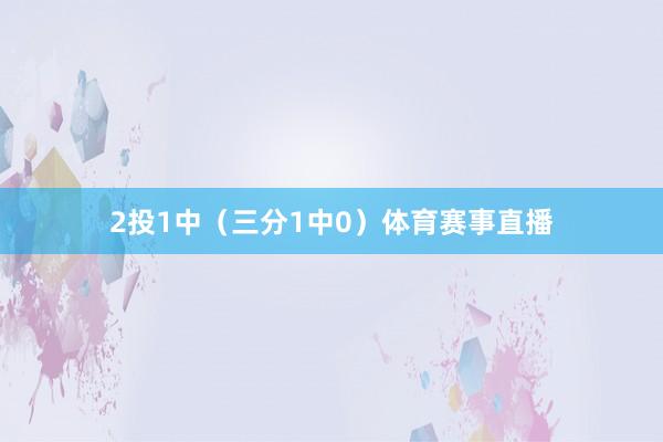 2投1中（三分1中0）体育赛事直播