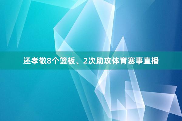 还孝敬8个篮板、2次助攻体育赛事直播