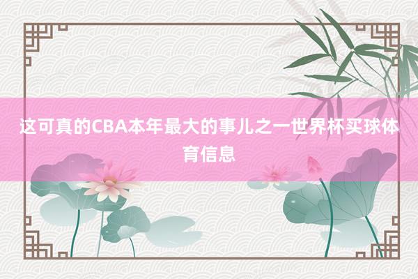 这可真的CBA本年最大的事儿之一世界杯买球体育信息