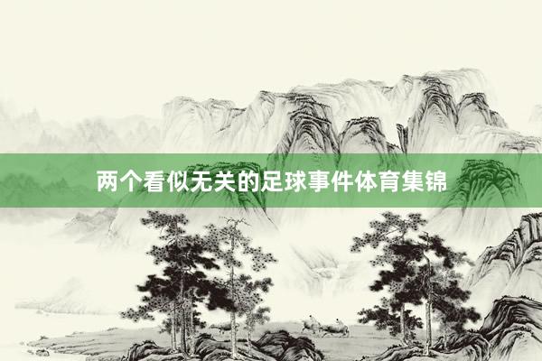 两个看似无关的足球事件体育集锦