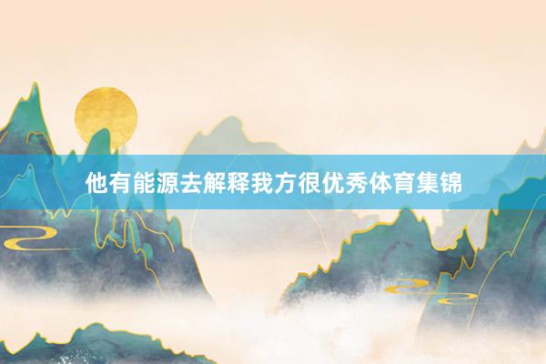 他有能源去解释我方很优秀体育集锦