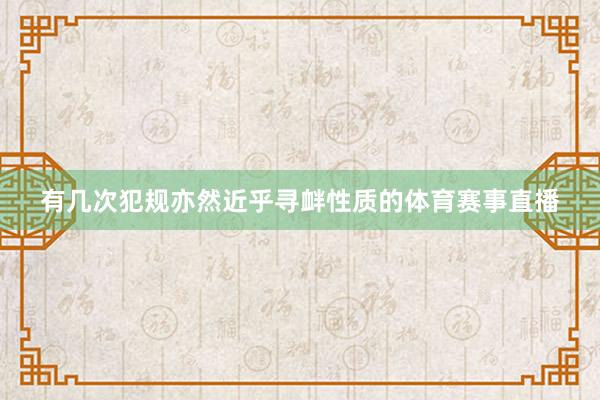 有几次犯规亦然近乎寻衅性质的体育赛事直播
