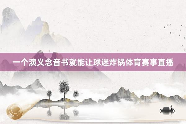 一个演义念音书就能让球迷炸锅体育赛事直播