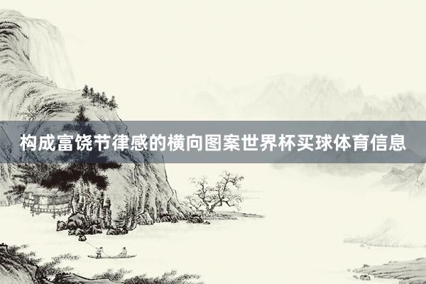 构成富饶节律感的横向图案世界杯买球体育信息