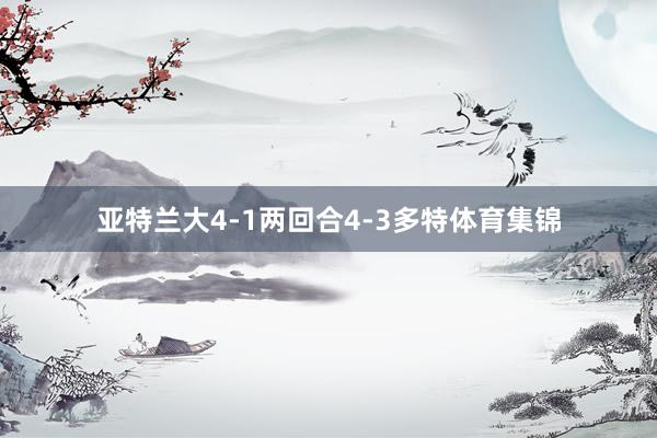 亚特兰大4-1两回合4-3多特体育集锦