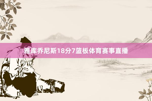 雅库乔尼斯18分7篮板体育赛事直播