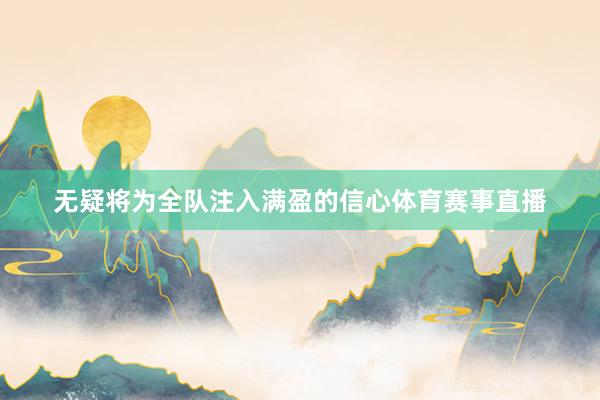 无疑将为全队注入满盈的信心体育赛事直播