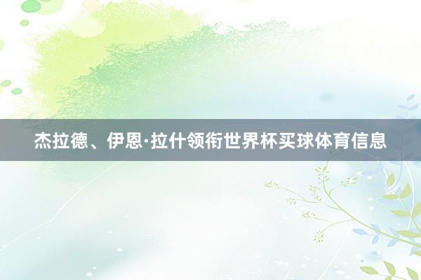 杰拉德、伊恩·拉什领衔世界杯买球体育信息