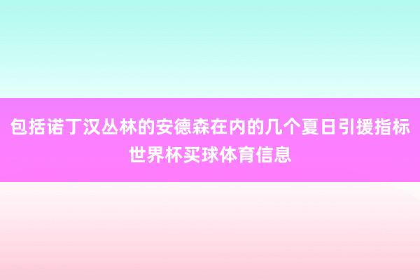 包括诺丁汉丛林的安德森在内的几个夏日引援指标世界杯买球体育信息