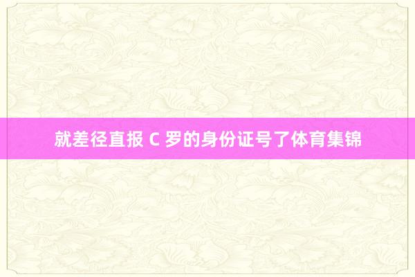 就差径直报 C 罗的身份证号了体育集锦