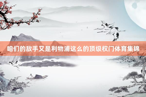 咱们的敌手又是利物浦这么的顶级权门体育集锦