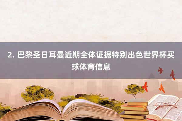 2. 巴黎圣日耳曼近期全体证据特别出色世界杯买球体育信息