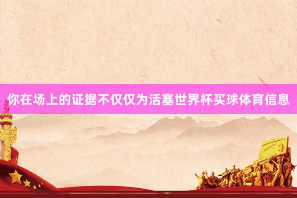 你在场上的证据不仅仅为活塞世界杯买球体育信息
