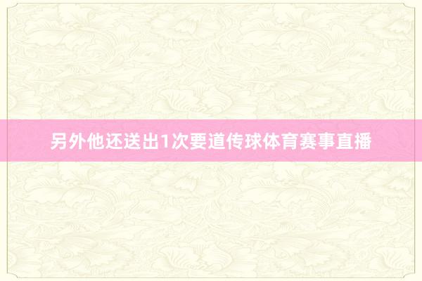 另外他还送出1次要道传球体育赛事直播