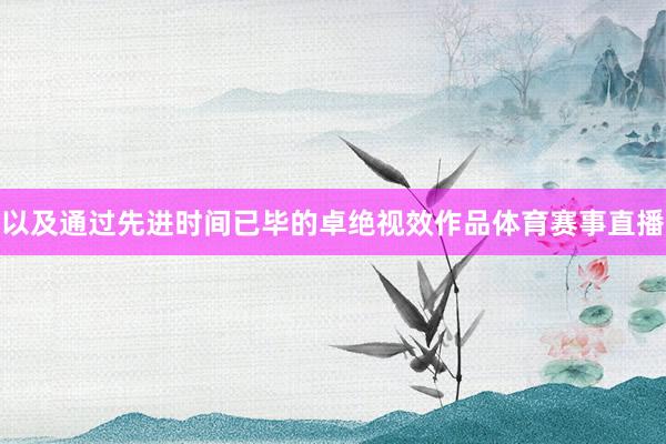以及通过先进时间已毕的卓绝视效作品体育赛事直播