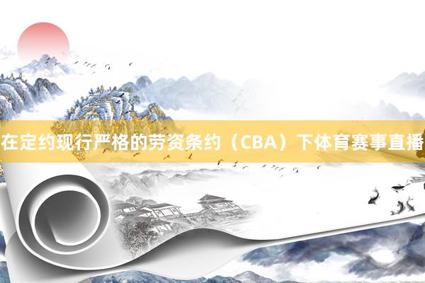 在定约现行严格的劳资条约（CBA）下体育赛事直播