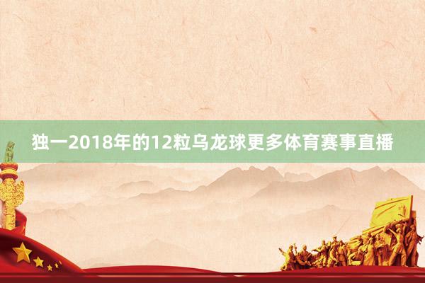 独一2018年的12粒乌龙球更多体育赛事直播